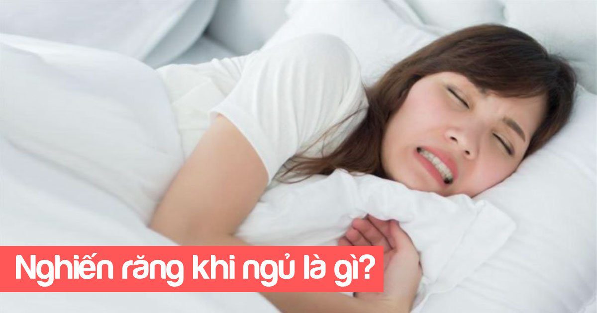 Nghiến răng khi ngủ là gì?