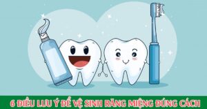 6 điều lưu ý để vệ sinh răng miệng đúng cách