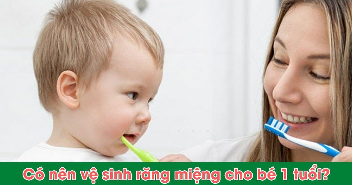 Có nên vệ sinh răng miệng cho bé 1 tuổi?